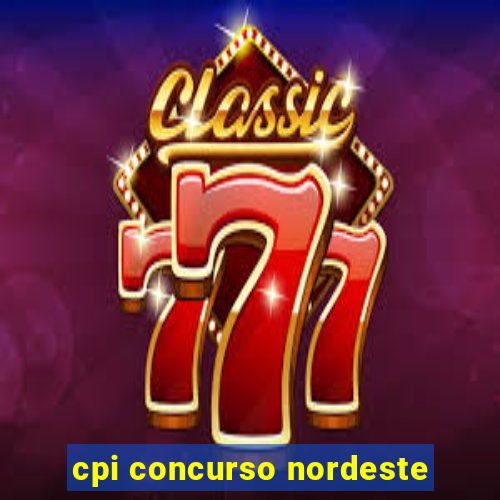 cpi concurso nordeste